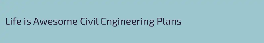 Life is Awesome Civil Engineering Plans